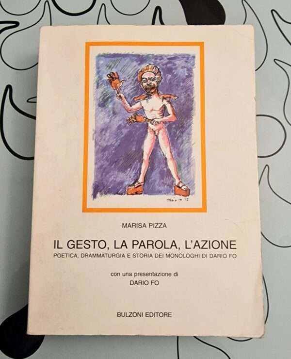 IL GESTO, LA PAROLA, L'AZIONE - POETICA, DRAMMATURGIA E STORIA DEI MONOLOGHI DI DARIO FO