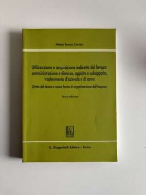 utilizzazione e acquisizione indretta del lavoro: somministrazione e distacco, appalto e subappalto, trasferimento d'azienda e di ramo