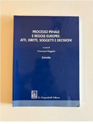 processo penale e regole europee: atti, diritti, soggetti e decisioni